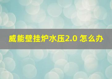 威能壁挂炉水压2.0 怎么办